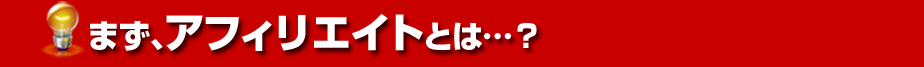まず、アフィリエイトとは？